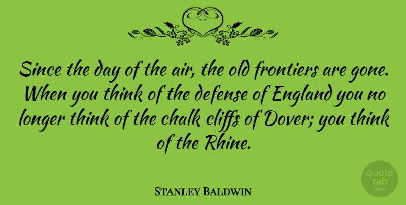 Stanley Baldwin Quote About Cliffs, England, Frontiers, Longer, Since: Since The Day Of The...
