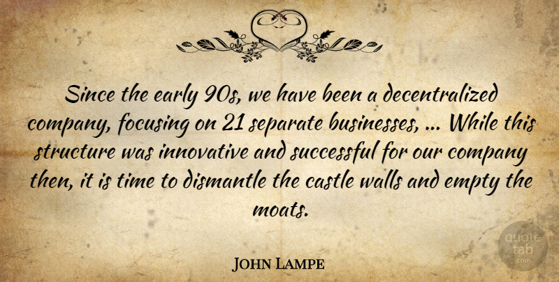 John Lampe Quote About Castle, Company, Early, Empty, Focusing: Since The Early 90s We...