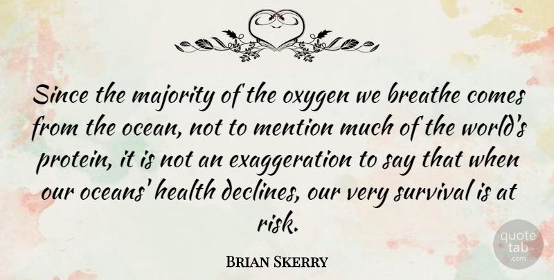 Brian Skerry Quote About Breathe, Health, Majority, Mention, Oxygen: Since The Majority Of The...