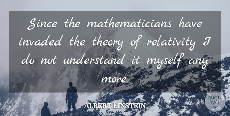 Albert Einstein Quote About Math, Computer, Theory: Since The Mathematicians Have Invaded...