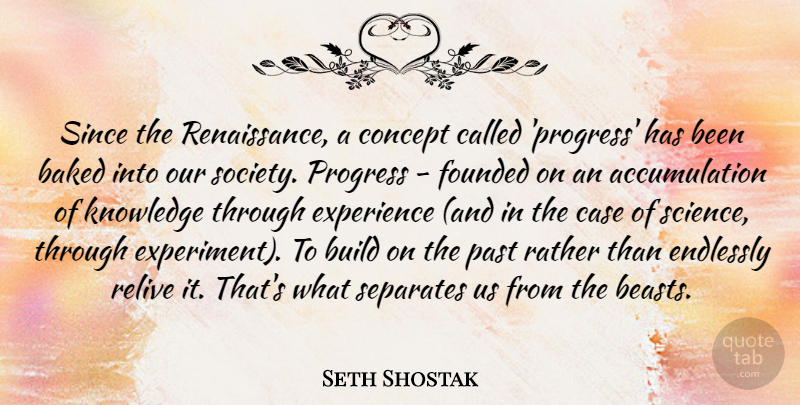 Seth Shostak Quote About Baked, Build, Case, Concept, Endlessly: Since The Renaissance A Concept...