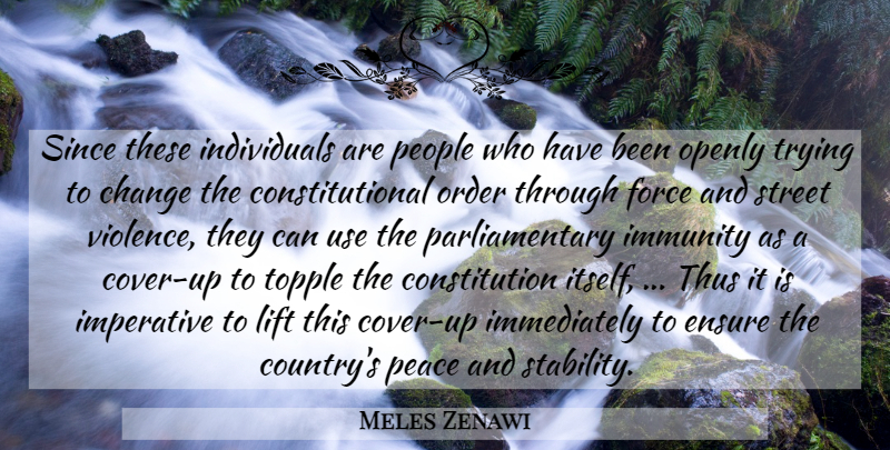 Meles Zenawi Quote About Change, Constitution, Ensure, Force, Immunity: Since These Individuals Are People...