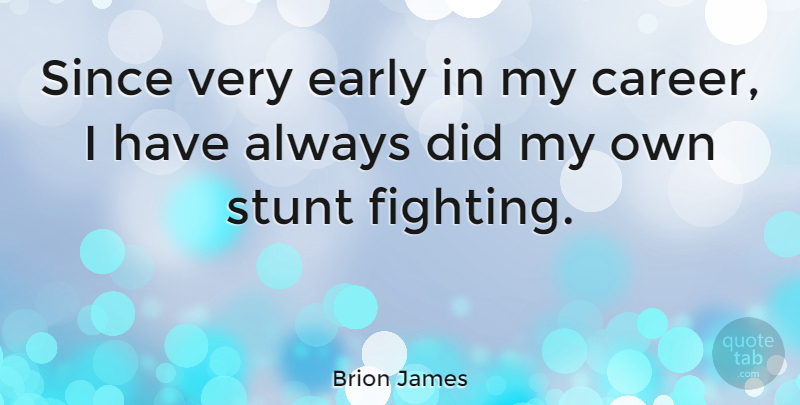 Brion James Quote About Fighting, Careers, My Own: Since Very Early In My...