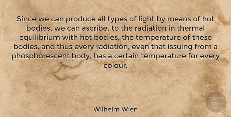 Wilhelm Wien Quote About Certain, Hot, Means, Produce, Radiation: Since We Can Produce All...