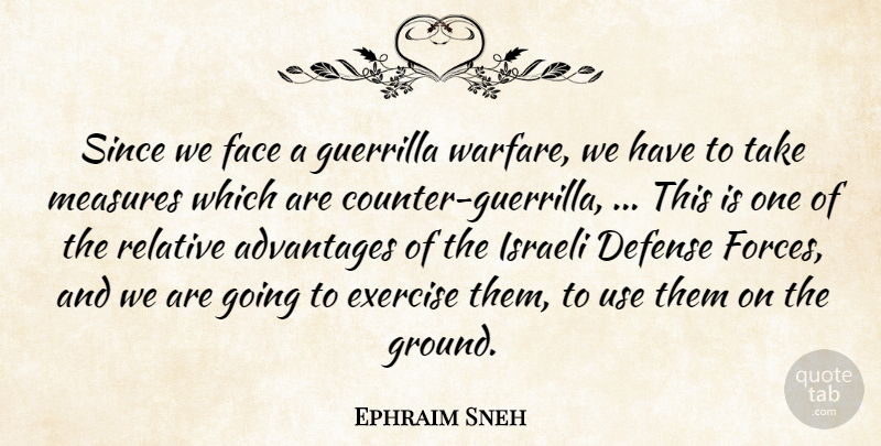 Ephraim Sneh Quote About Advantages, Defense, Exercise, Face, Guerrilla: Since We Face A Guerrilla...