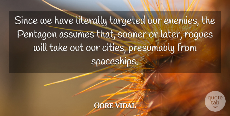 Gore Vidal Quote About Assumes, Literally, Presumably, Rogues, Since: Since We Have Literally Targeted...