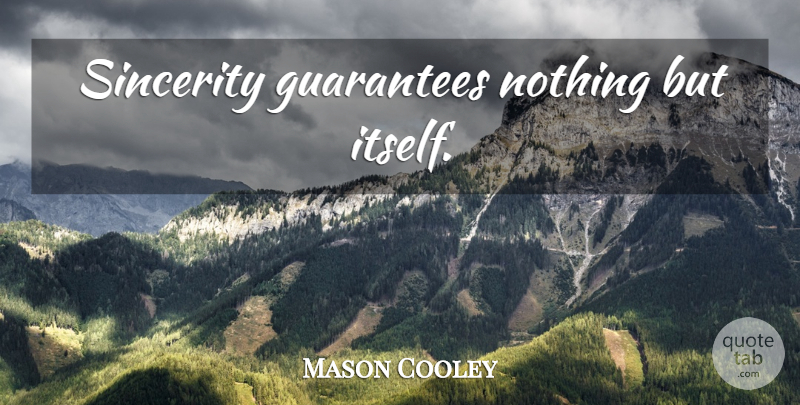 Mason Cooley Quote About Guarantees, Sincerity: Sincerity Guarantees Nothing But Itself...