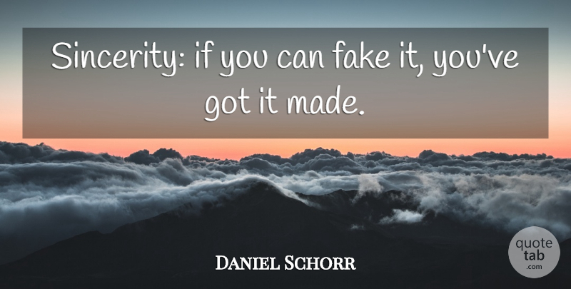 Daniel Schorr Quote About Fake People, Sincerity, Made: Sincerity If You Can Fake...