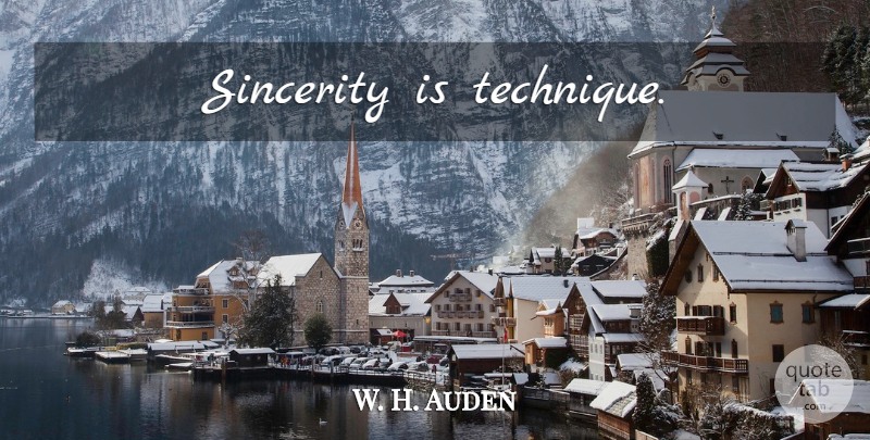 W. H. Auden Quote About Technique, Crafts, Sincerity: Sincerity Is Technique...