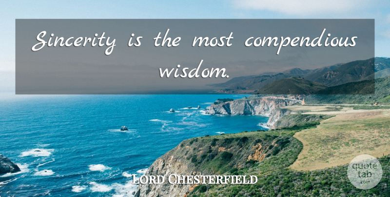 Lord Chesterfield Quote About Sincerity: Sincerity Is The Most Compendious...