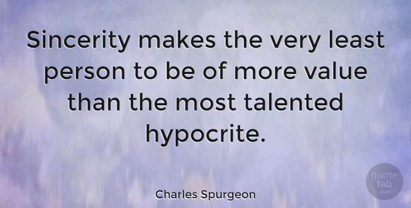 Charles Spurgeon Quote About Hypocrite, Sincerity, Persons: Sincerity Makes The Very Least...