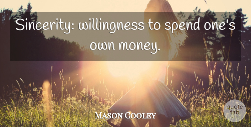 Mason Cooley Quote About Sincerity, Willingness: Sincerity Willingness To Spend Ones...