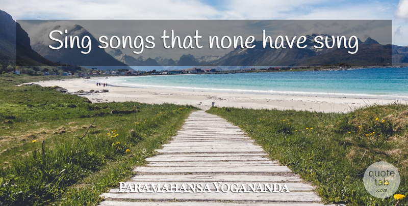Paramahansa Yogananda Quote About Song, Singing: Sing Songs That None Have...