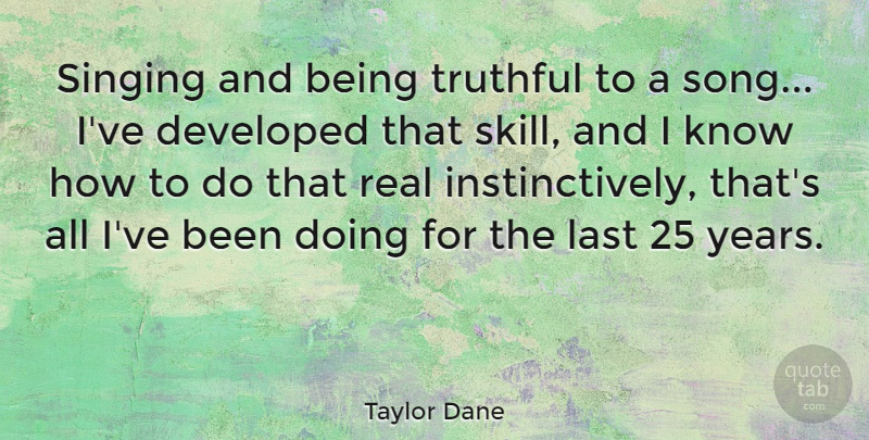 Taylor Dane Quote About Song, Real, Years: Singing And Being Truthful To...