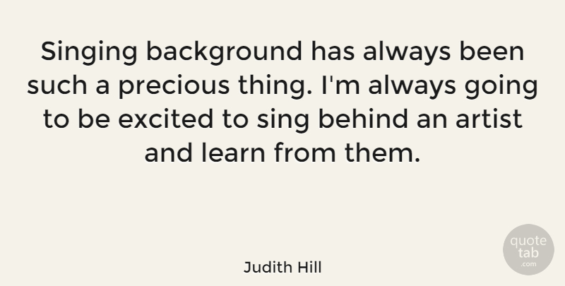 Judith Hill Quote About Background, Behind, Excited, Precious: Singing Background Has Always Been...