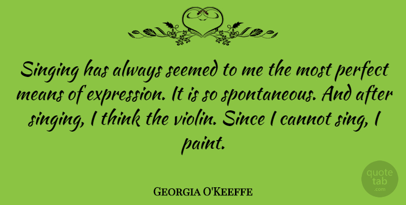 Georgia O'Keeffe Quote About Flower, Mean, Thinking: Singing Has Always Seemed To...