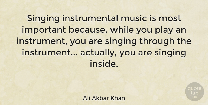 Ali Akbar Khan Quote About Play, Singing, Important: Singing Instrumental Music Is Most...