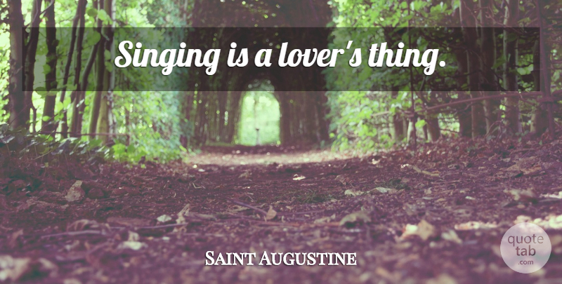 Saint Augustine Quote About Faith, Inspiration, Singing: Singing Is A Lovers Thing...