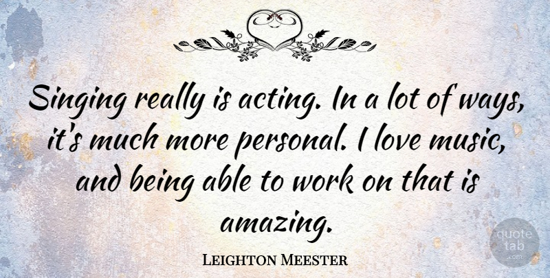 Leighton Meester Quote About Singing, Acting, Way: Singing Really Is Acting In...