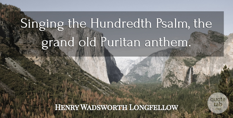 Henry Wadsworth Longfellow Quote About Grand, Hundredth, Puritan, Singing: Singing The Hundredth Psalm The...