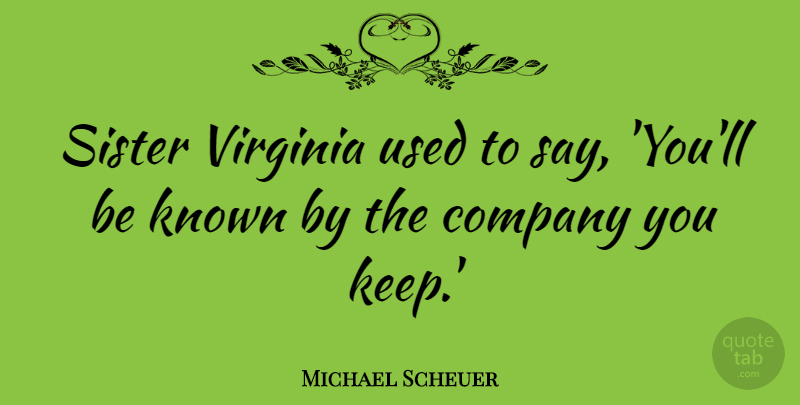 Michael Scheuer Quote About Sister, Company You Keep, Virginia: Sister Virginia Used To Say...