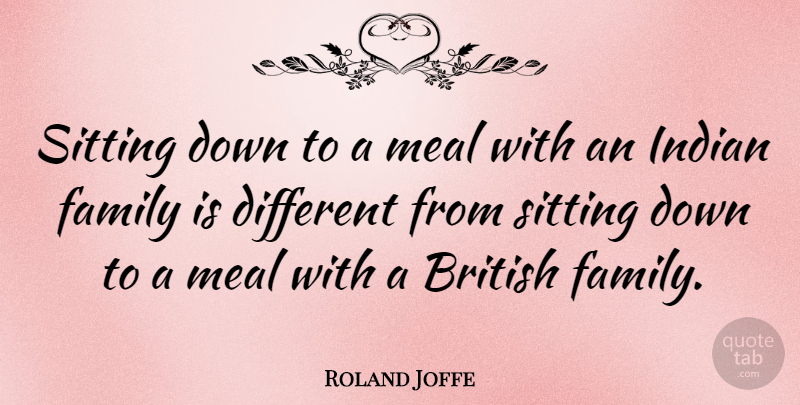 Roland Joffe Quote About Food, Different, Sitting: Sitting Down To A Meal...