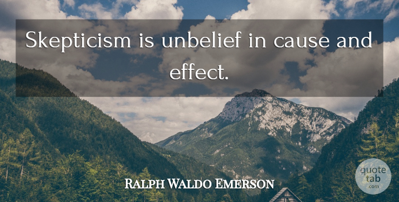 Ralph Waldo Emerson Quote About Causes, Skepticism, Cause And Effect: Skepticism Is Unbelief In Cause...