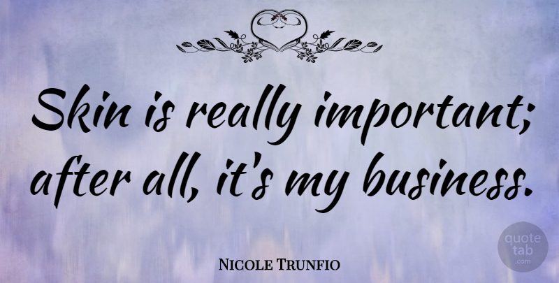 Nicole Trunfio Quote About Important, Skins: Skin Is Really Important After...