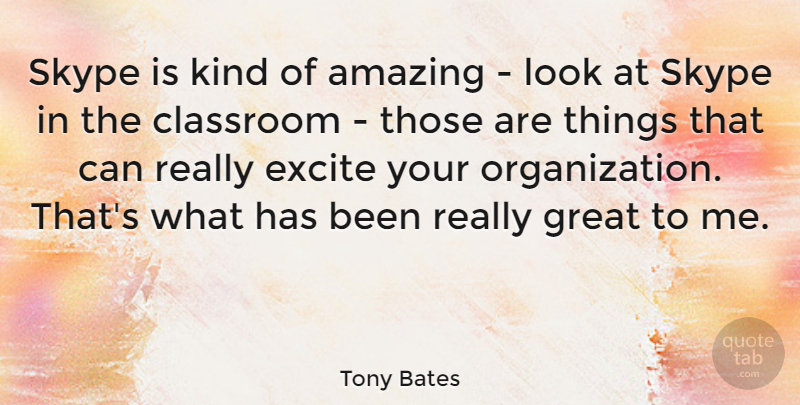 Tony Bates Quote About Amazing, Excite, Great, Skype: Skype Is Kind Of Amazing...