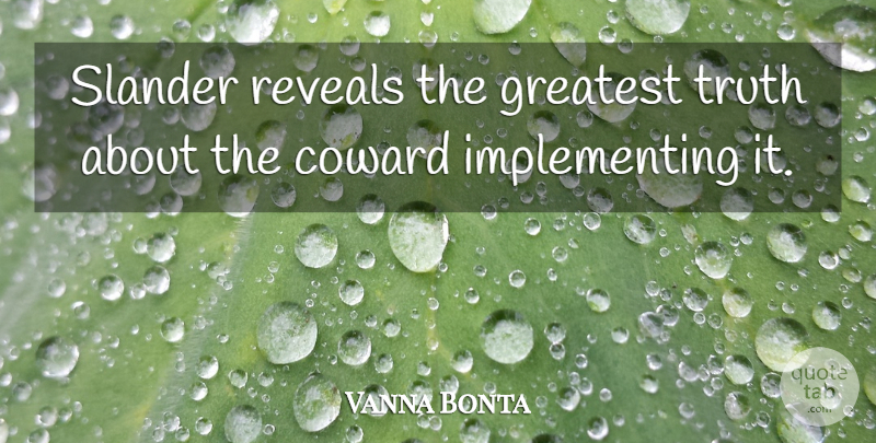 Vanna Bonta Quote About Coward, Slander, Implementing: Slander Reveals The Greatest Truth...
