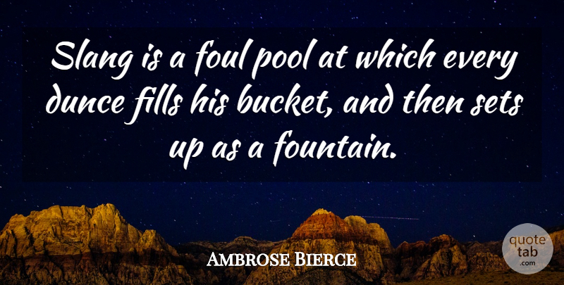 Ambrose Bierce Quote About Buckets, Pool, Fountain: Slang Is A Foul Pool...
