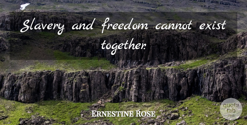 Ernestine Rose Quote About Together, Slavery, Slavery Freedom: Slavery And Freedom Cannot Exist...
