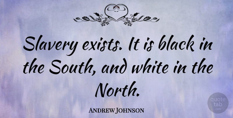 Andrew Johnson Quote About White, Racism, Black: Slavery Exists It Is Black...
