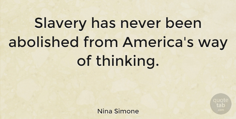 Nina Simone Quote About Thinking, America, Racism: Slavery Has Never Been Abolished...