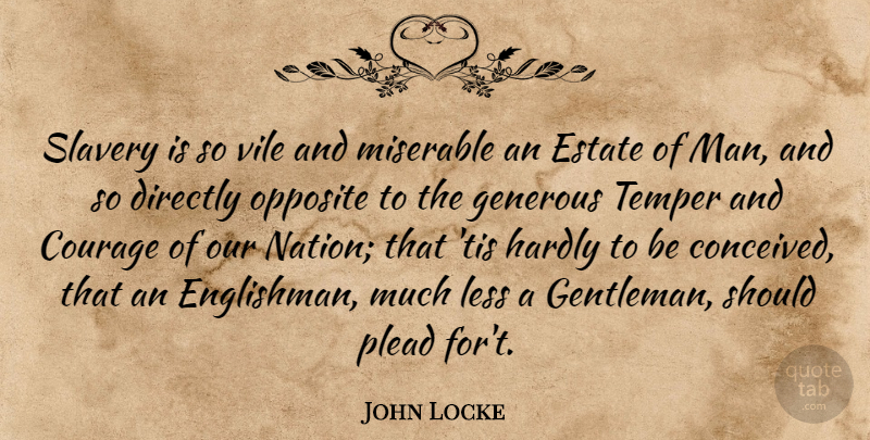 John Locke Quote About Men, Opposites, Gentleman: Slavery Is So Vile And...