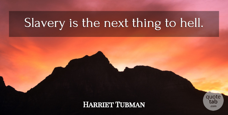 Harriet Tubman Quote About Next, Slavery, Hell: Slavery Is The Next Thing...
