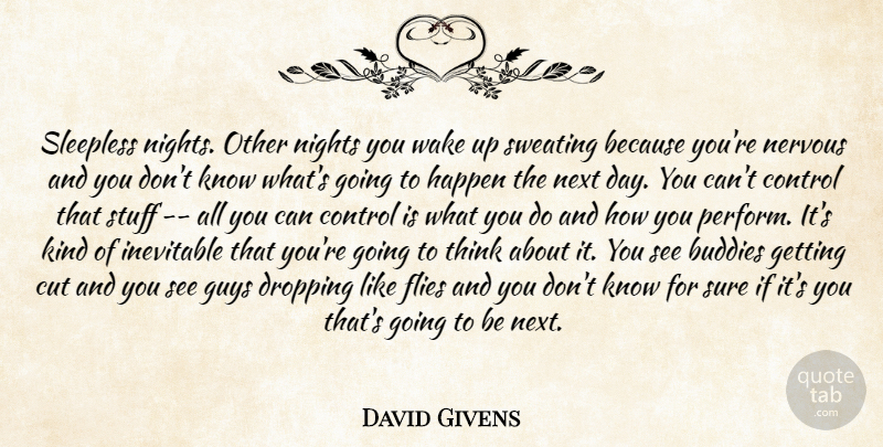 David Givens Quote About Buddies, Control, Cut, Dropping, Flies: Sleepless Nights Other Nights You...