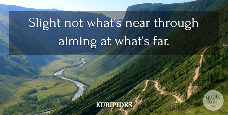 Euripides Quote About Literature, Parliament: Slight Not Whats Near Through...
