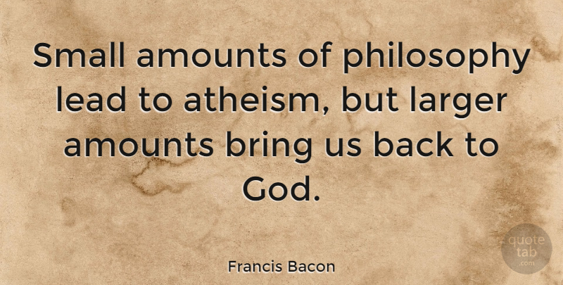Francis Bacon Quote About Philosophy, Atheism, Spirituality: Small Amounts Of Philosophy Lead...
