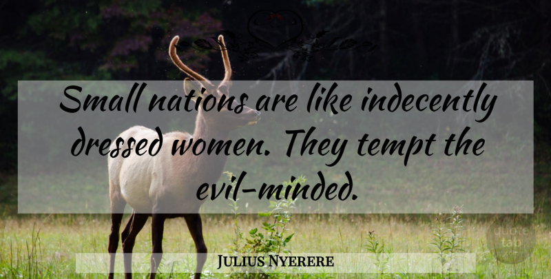 Julius Nyerere Quote About Evil, Small Nations, Nations: Small Nations Are Like Indecently...