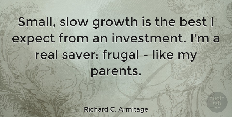 Richard C. Armitage Quote About Best, Expect, Frugal, Growth, Slow: Small Slow Growth Is The...