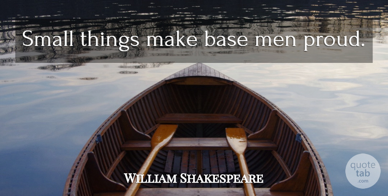 William Shakespeare Quote About Men, Proud, Small Things: Small Things Make Base Men...