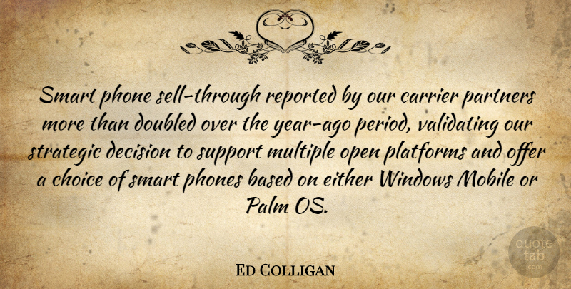 Ed Colligan Quote About Based, Choice, Decision, Either, Mobile: Smart Phone Sell Through Reported...