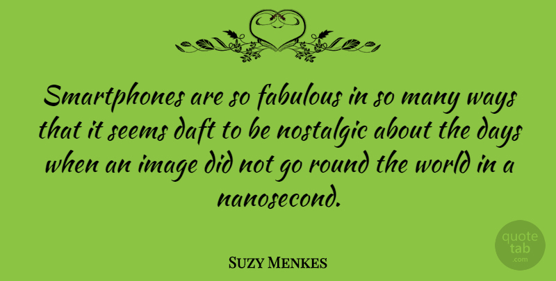 Suzy Menkes Quote About Daft, Nostalgic, Round, Seems, Ways: Smartphones Are So Fabulous In...