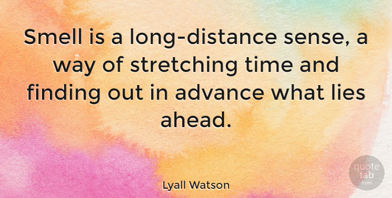 Lyall Watson Quote About Advance, Finding, Lies, Stretching, Time: Smell Is A Long Distance...