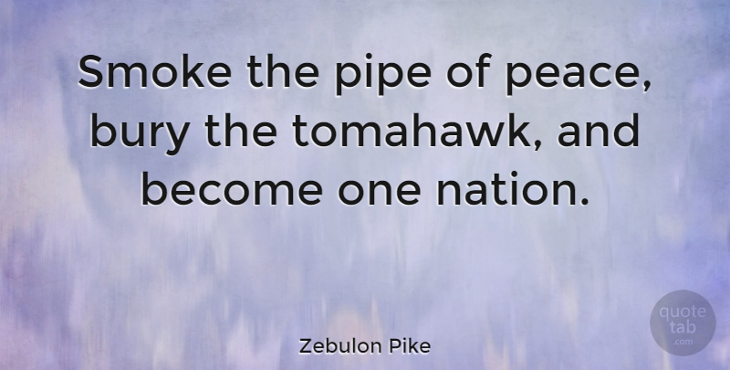 Zebulon Pike Quote About Pipe, Smoke, Nations: Smoke The Pipe Of Peace...