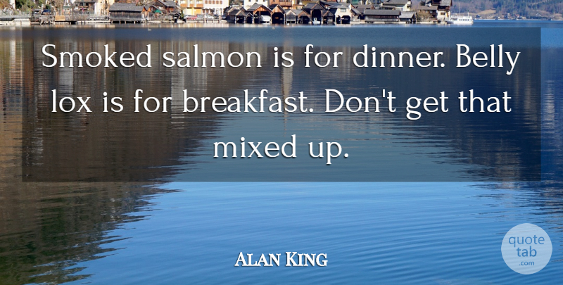 Alan King Quote About Belly, Mixed, Smoked: Smoked Salmon Is For Dinner...