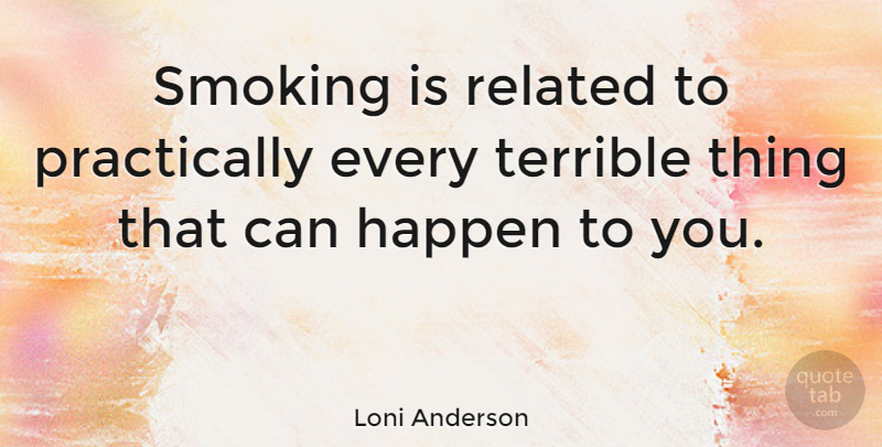Loni Anderson Quote About Smoking, Terrible, Related: Smoking Is Related To Practically...