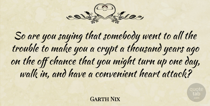 Garth Nix Quote About Heart, Years, One Day: So Are You Saying That...