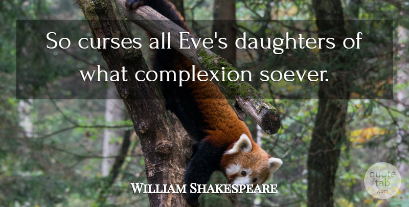 William Shakespeare Quote About Daughter, Curse, Complexion: So Curses All Eves Daughters...